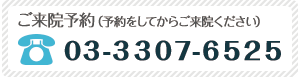 お電話によるご来院予約は03-3307-6525